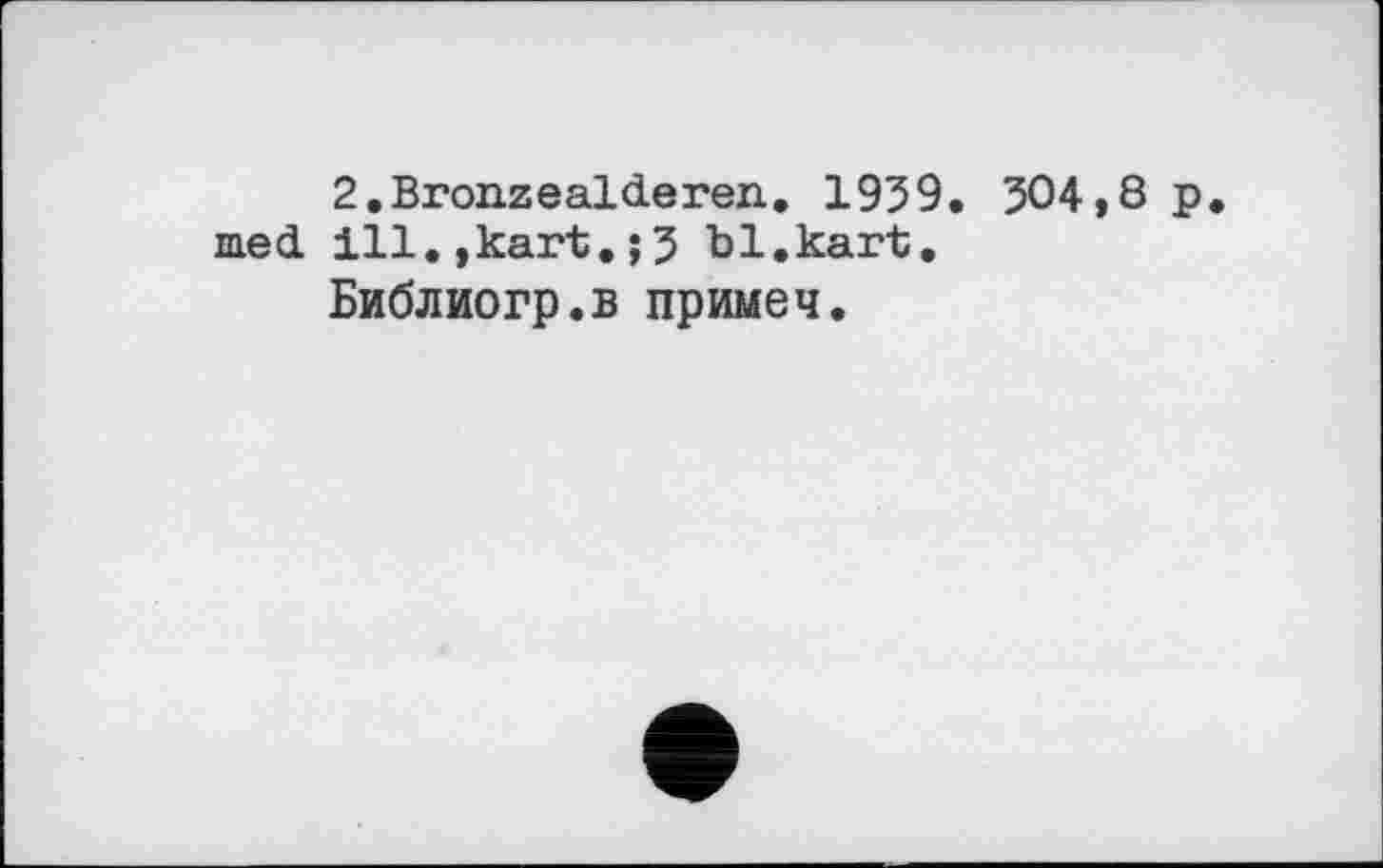 ﻿2.Bronzealderen. 1939. 304,8 p med ill.,kart.;3 bl.kart.
Библиогр.в примеч.